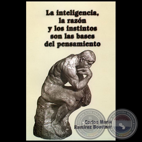 LA INTELIGENCIA, LA RAZÓN Y LOS INSTINTOS SON LAS BASES DEL PENSAMIENTO - Autor: CARLOS MARÍA RAMÍREZ BOETTNER - Año 2008